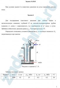 ри условии задачи 6 и известном давлении на устье определить расход воды. Задача 6 Для поддержания пластового давления при добыче нефти в нагнетательную скважину глубиной H по насосно-компрессорным трубам (диаметр d, длина l, шероховатость Δэ) закачивается Q м³ воды в сутки. Забойное избыточное давление равно рзаб. Температура воды t°C. Определить показание устьевого манометра рм и полезную мощность Nп, затрачиваемую при закачке.
