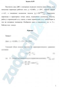 Рассчитать цикл ДВС с изохорным подводом теплоты (цикл Отто), если начальные параметры рабочего тела р1=0,1 МПа, t1=20 ºC, степень сжатия ε=6,5, а отведённое количество теплоты |q2|=320 кДж/кг. Определить параметры в характерных точках цикла, подведённое количество теплоты, работу и термический к.п.д. цикла, а также термический к.п.д. цикла Карно в том же интервале температур. Изобразить цикл в координатах р,υ и T,s. Рабочее тело — воздух.