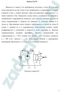 Жидкость от насоса 2 по трубопроводу поступает к точке М, в которой поток разделяется на два. Один из них направляется в гидроцилиндр 3 и затем сливается в бак, а второй проходит через регулируемый гидродроссель 1 и также сливается в бак. Определить подачу насоса, создаваемое им давление и потребляемую гидроприводом мощность, если известны внешняя нагрузка на штоке гидроцилиндра F, скорость его движения Vп, диаметры поршня D и штока dш. При решении учесть потери в трубопроводе от насоса до точки М (длина lт, диаметр dт) и в гидродросселе, сопротивление которого задано коэффициентом ζ, отнесенный к скорости в трубе диаметром dт. Другими гидравлическими потерями пренебречь. Принять: механический кпд гидроцилиндра ηм = 0,95, полный кпд насоса – 0,85, плотность жидкости ρ = 900 кг/м³, вязкость ν = 0,5 см²/с, режим течения в трубопроводе ламинарный